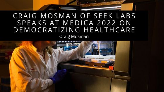 Idaho Professional Craig Mosman of Seek Labs Speaks at Medica 2022 on Democratizing Healthcare